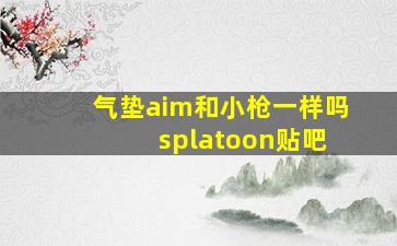 气垫aim和小枪一样吗 splatoon贴吧